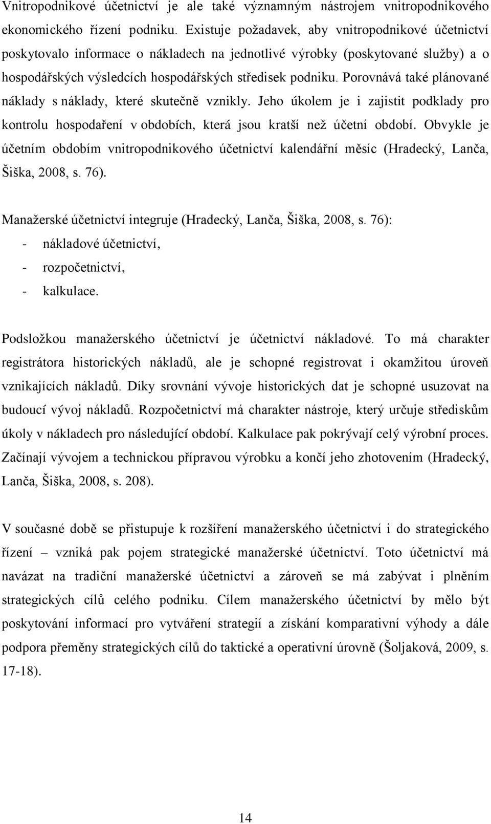 Porovnává také plánované náklady s náklady, které skutečně vznikly. Jeho úkolem je i zajistit podklady pro kontrolu hospodaření v obdobích, která jsou kratší než účetní období.