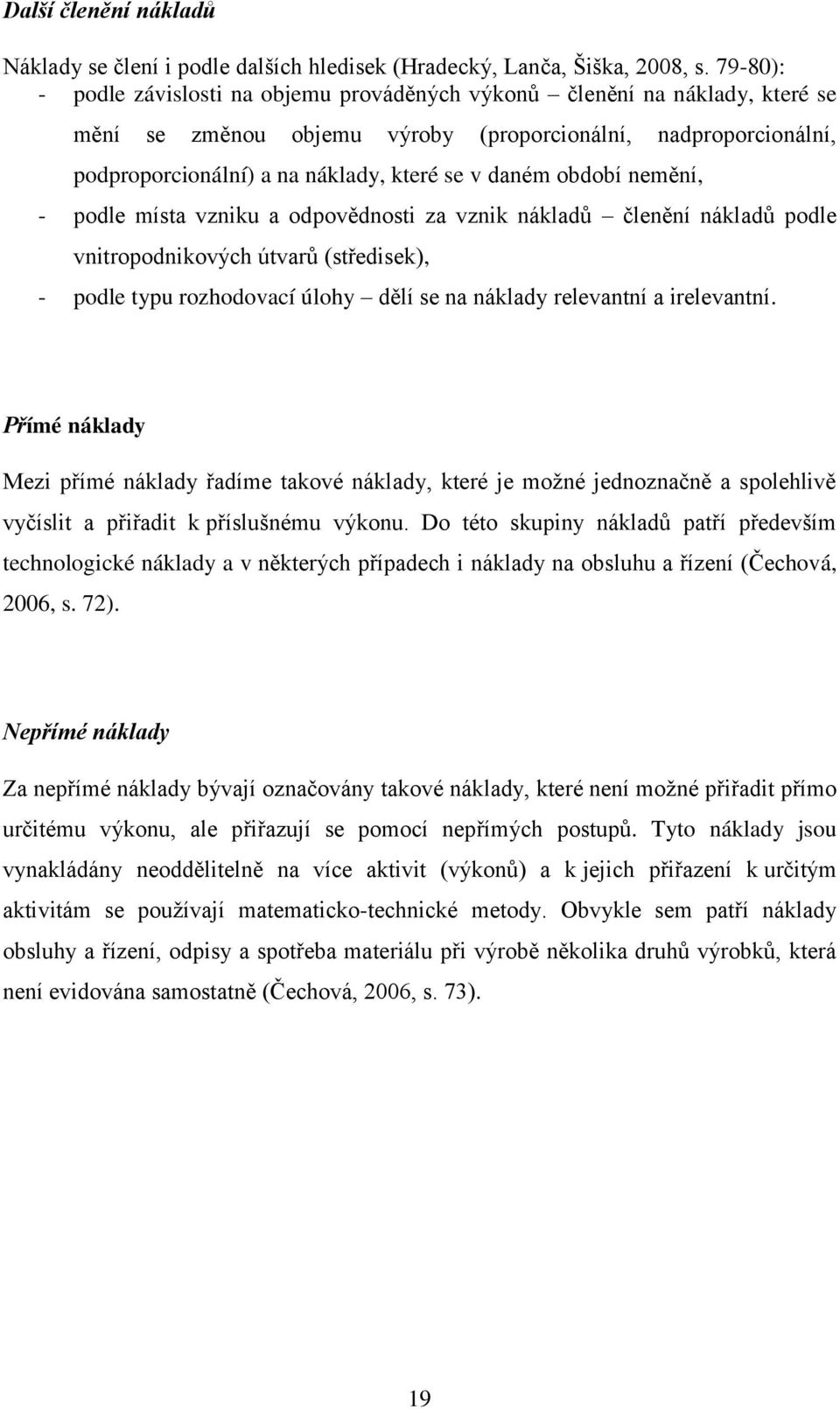 období nemění, - podle místa vzniku a odpovědnosti za vznik nákladů členění nákladů podle vnitropodnikových útvarů (středisek), - podle typu rozhodovací úlohy dělí se na náklady relevantní a