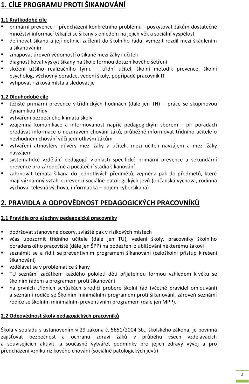 a její definici začlenit do školního řádu, vymezit rozdíl mezi škádlením a šikanováním zmapovat úroveň vědomostí o šikaně mezi žáky i učiteli diagnostikovat výskyt šikany na škole formou