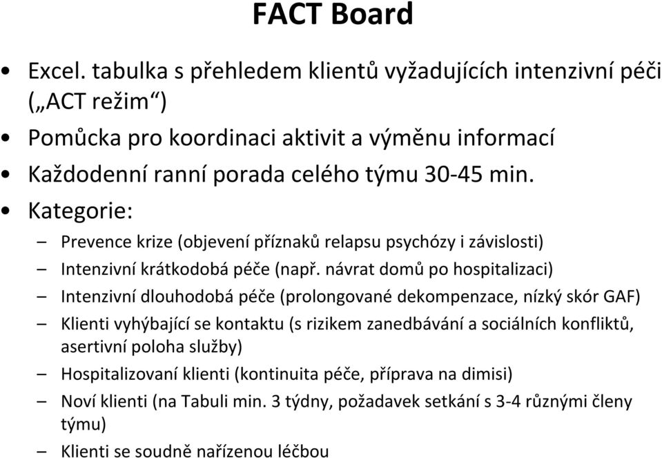 Kategorie: Prevence krize (objevení příznaků relapsu psychózy i závislosti) Intenzivní krátkodobá péče (např.