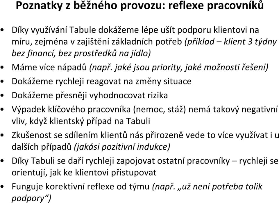 jaké jsou priority, jaké možnosti řešení) Dokážeme rychleji reagovat na změny situace Dokážeme přesněji vyhodnocovat rizika Výpadek klíčového pracovníka (nemoc, stáž) nemá takový negativní