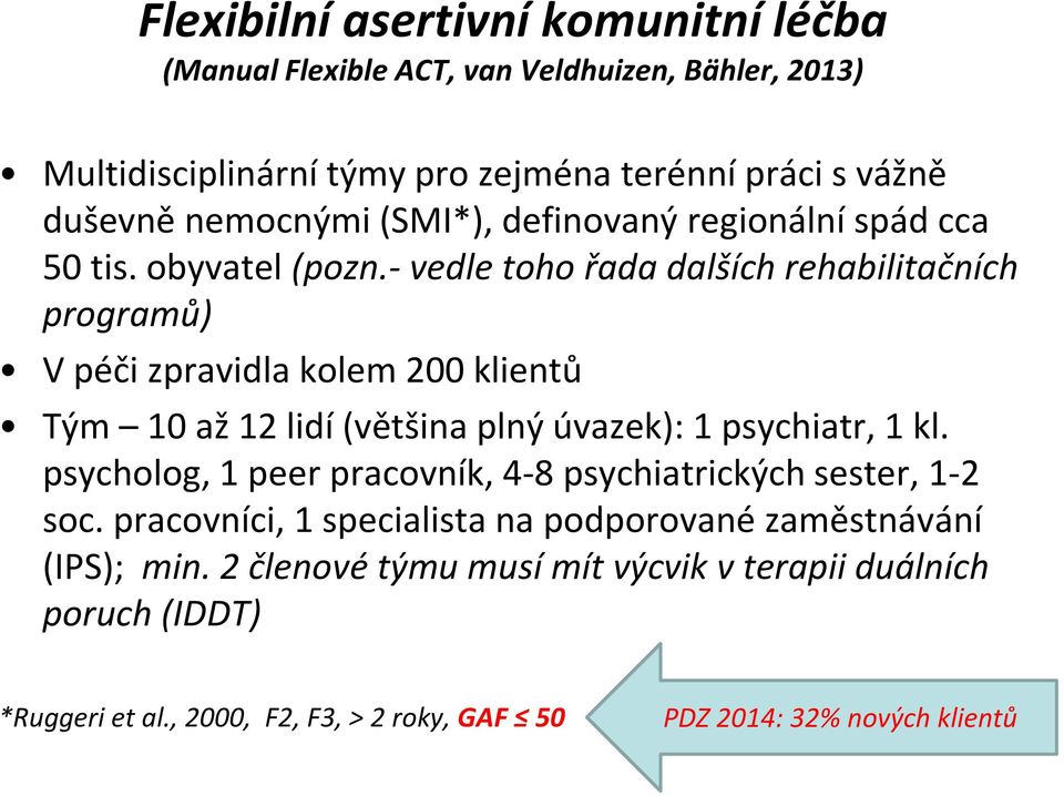 - vedle toho řada dalších rehabilitačních programů) V péči zpravidla kolem 200 klientů Tým 10 až 12 lidí (většina plný úvazek): 1 psychiatr, 1 kl.