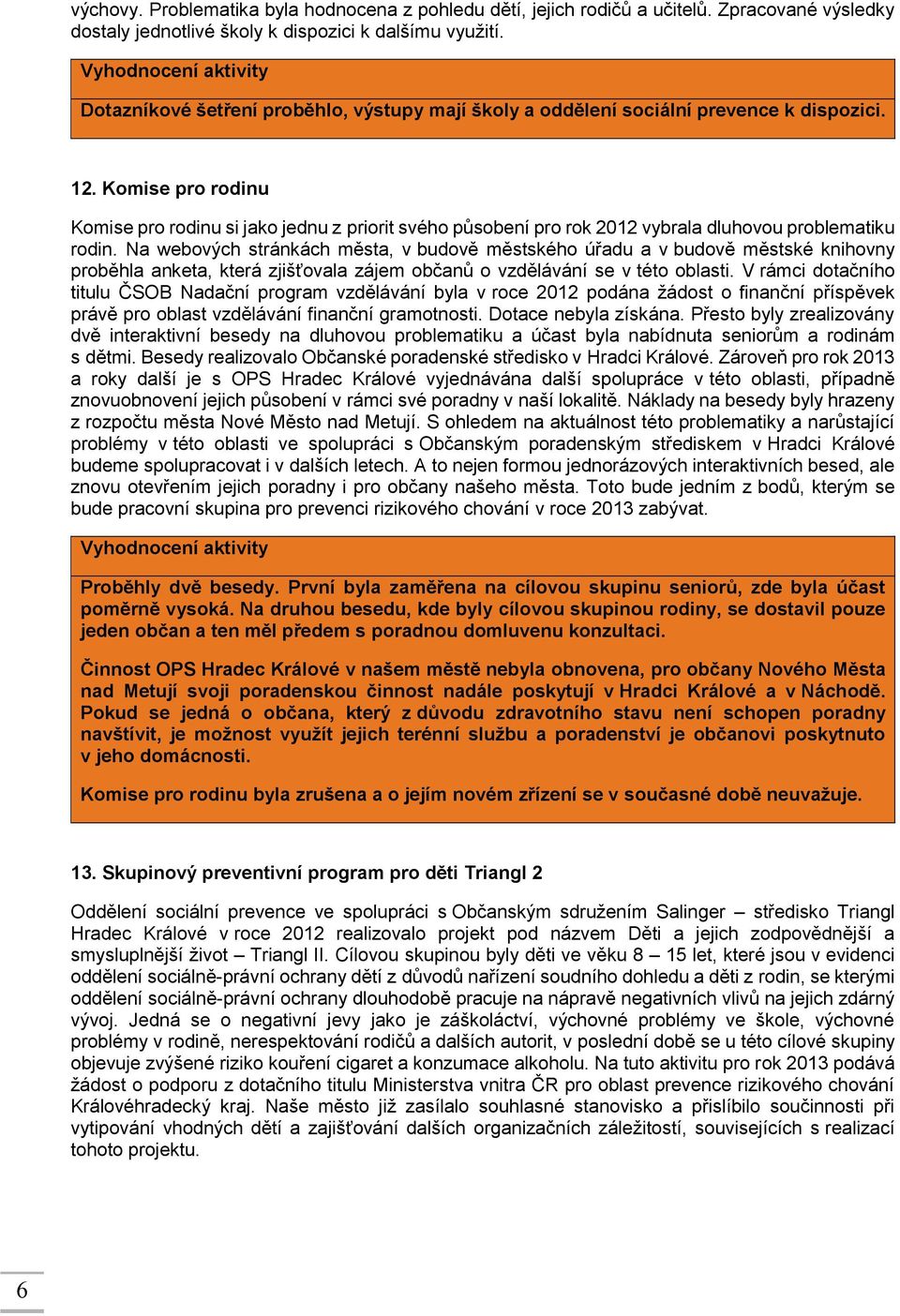 Komise pro rodinu Komise pro rodinu si jako jednu z priorit svého působení pro rok 2012 vybrala dluhovou problematiku rodin.