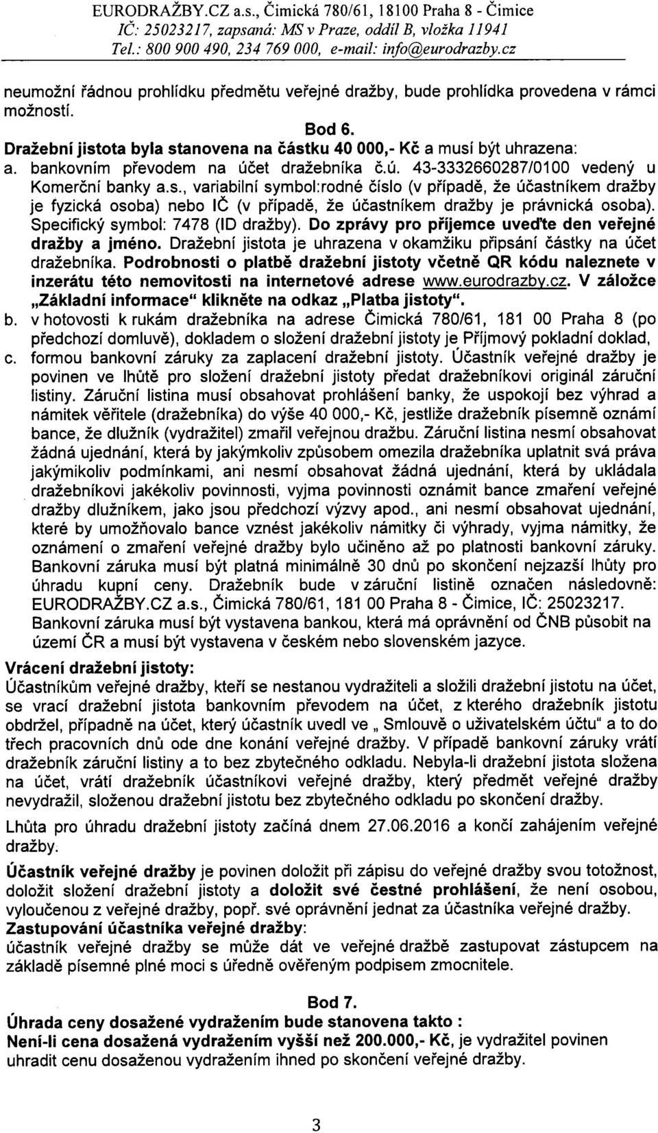 Specifický symbol; 7478 (ID dražby). Do zprávy pro příjemce uveďte den veřejné dražby a jméno. Dražební jistota je uhrazena v okamžiku připsání částky na účet dražebníka.