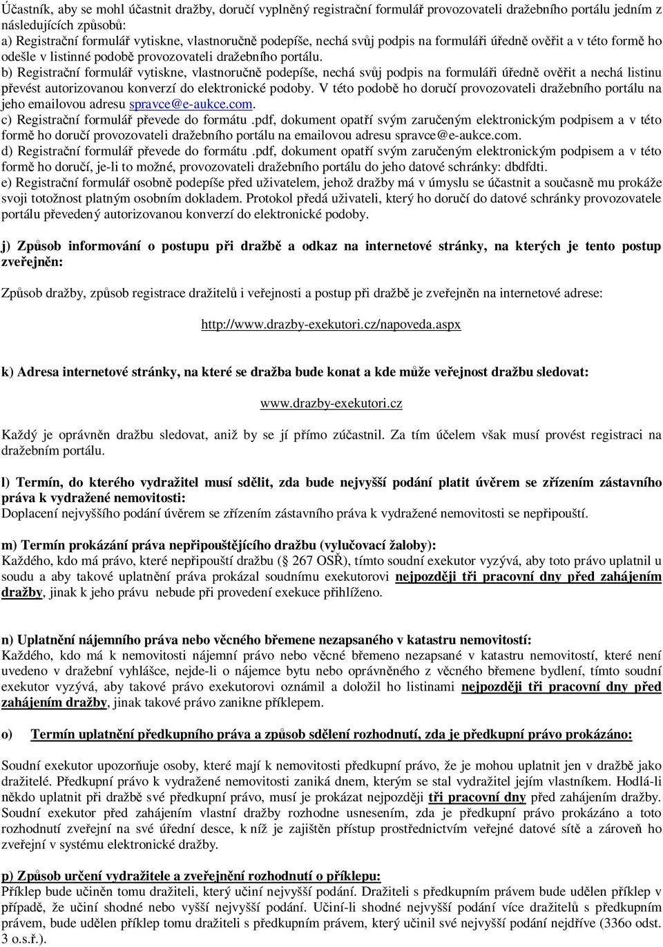 b) Registrační formulář vytiskne, vlastnoručně podepíše, nechá svůj podpis na formuláři úředně ověřit a nechá listinu převést autorizovanou konverzí do elektronické podoby.