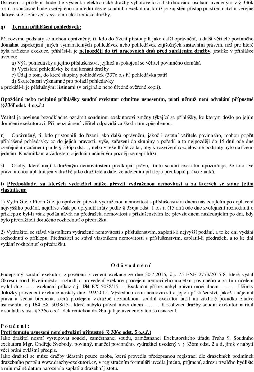 pohledávek nebo pohledávek zajištěných zástavním právem, než pro které byla nařízena exekuce, přihlásí-li je nejpozději do tří pracovních dnů před zahájením dražby, jestliže v přihlášce uvedou: a)