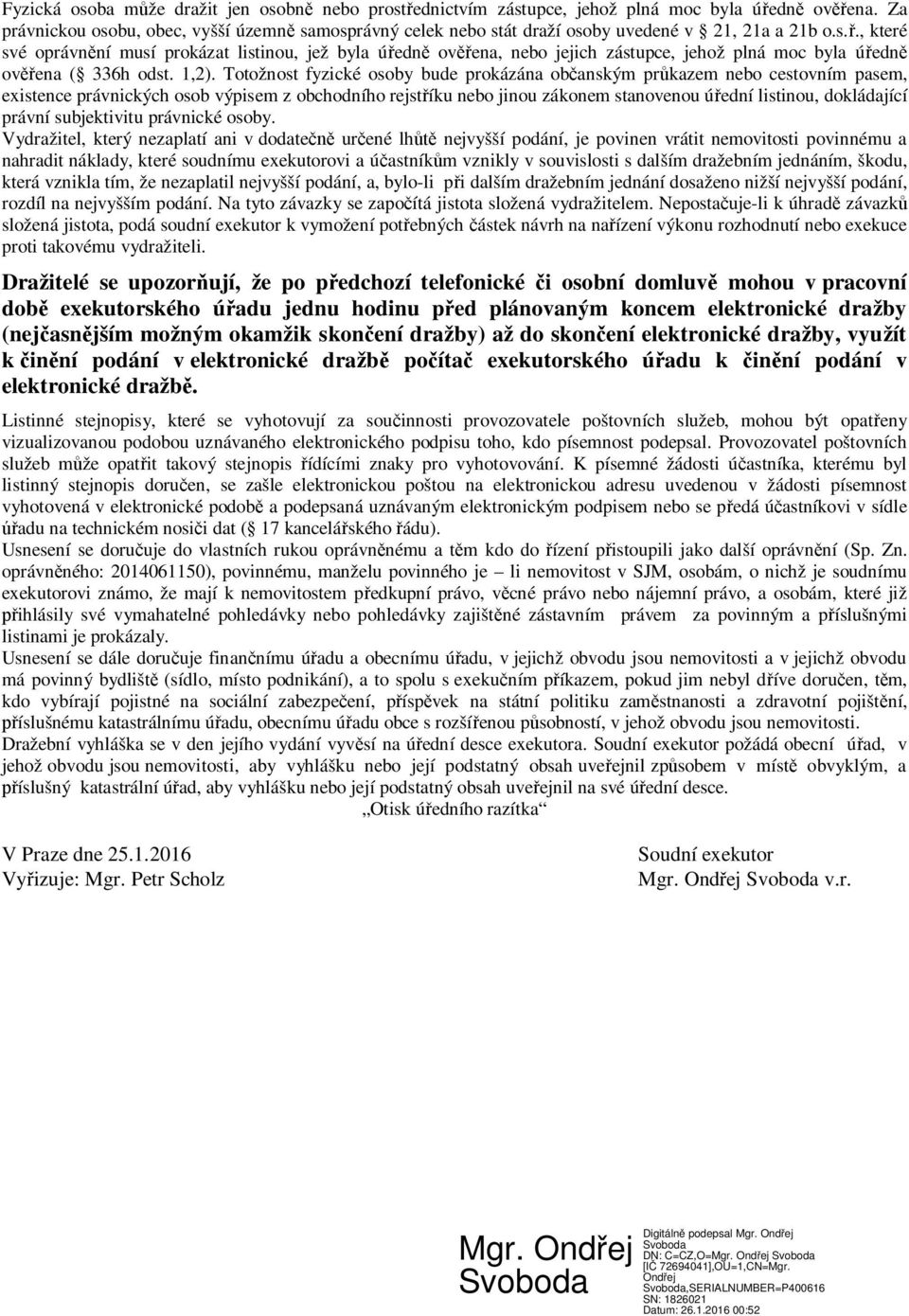 , které své oprávnění musí prokázat listinou, jež byla úředně ověřena, nebo jejich zástupce, jehož plná moc byla úředně ověřena ( 336h odst. 1,2).