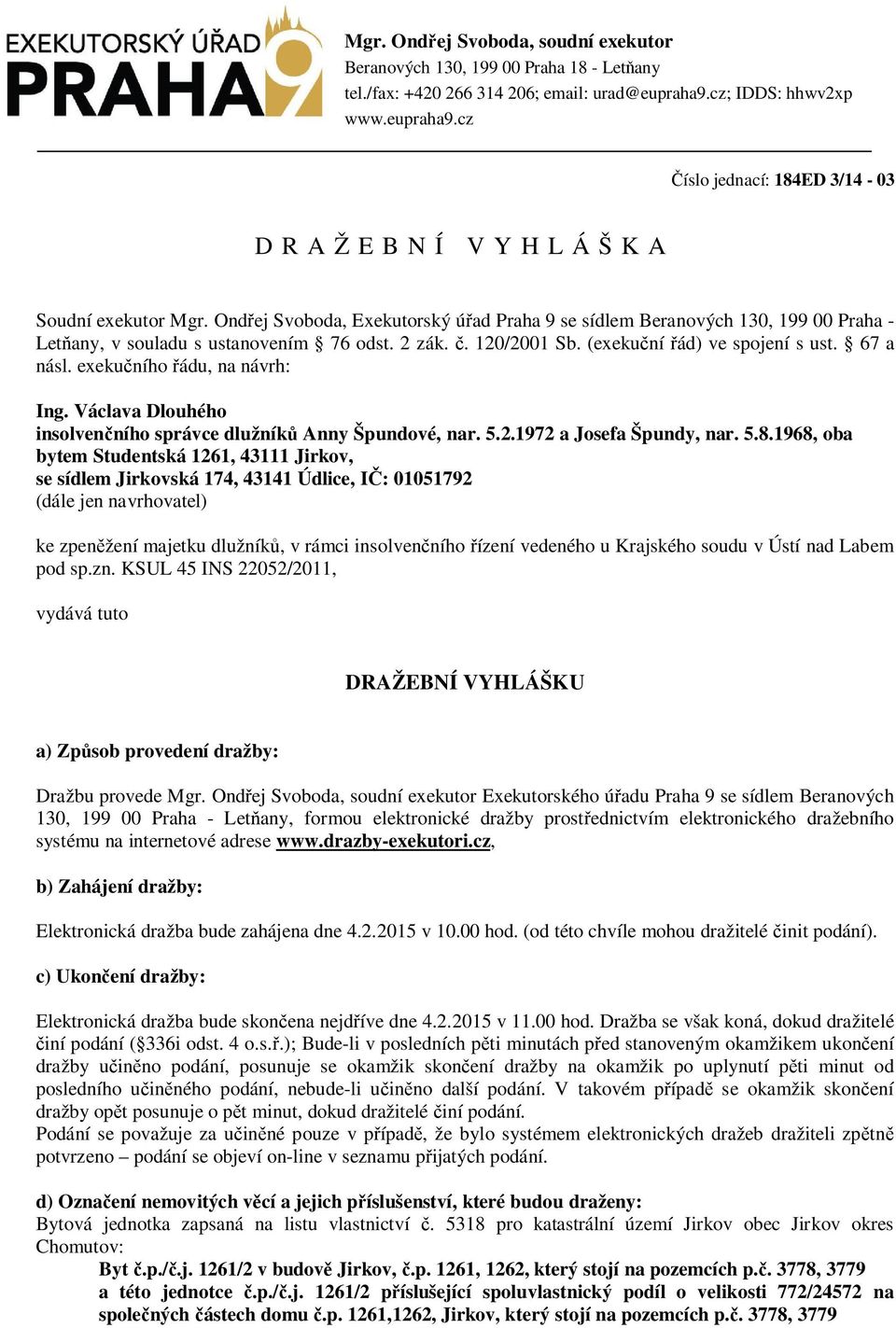 exekučního řádu, na návrh: Ing. Václava Dlouhého insolvenčního správce dlužníků Anny Špundové, nar. 5.2.1972 a Josefa Špundy, nar. 5.8.