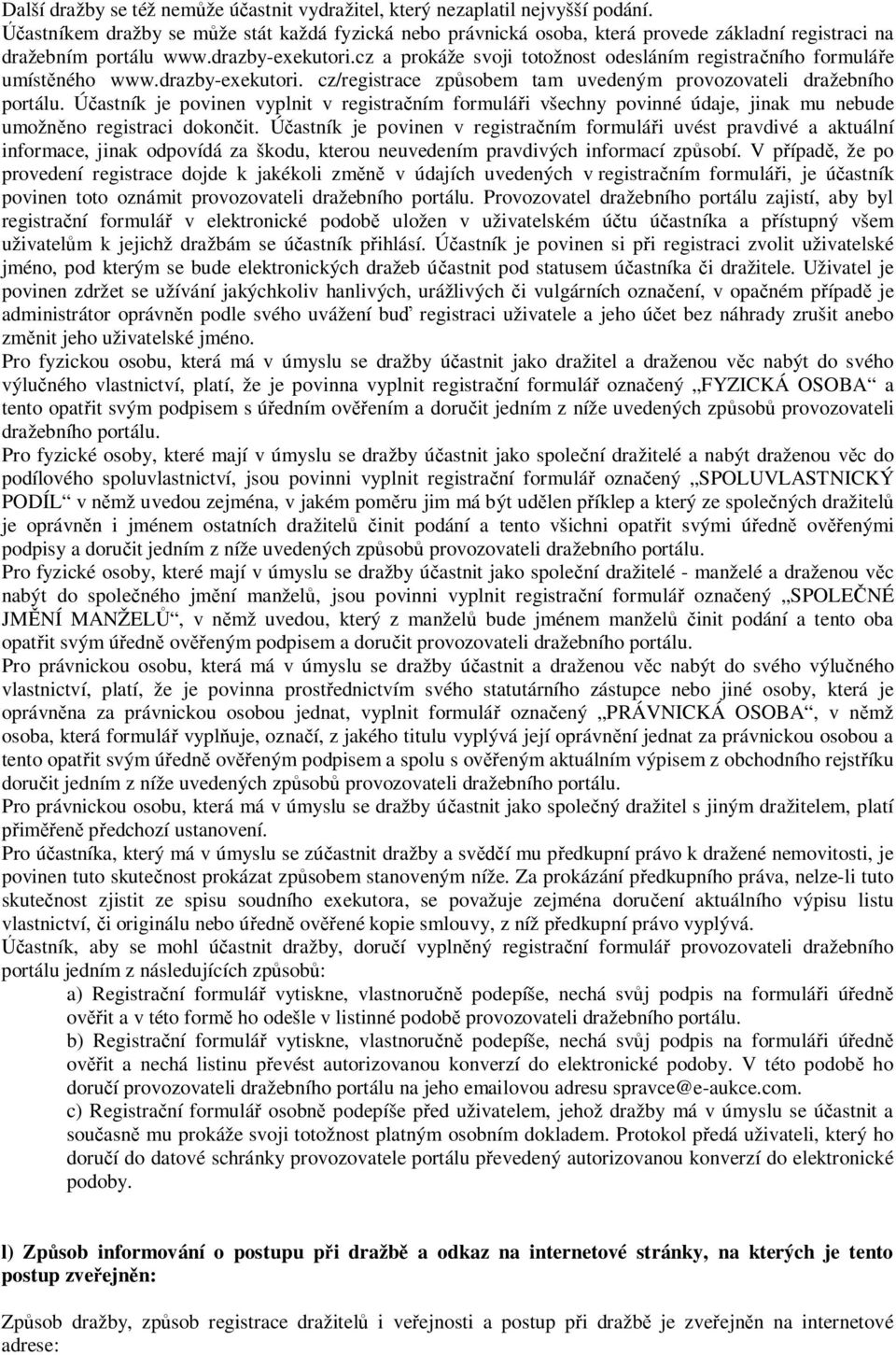 cz a prokáže svoji totožnost odesláním registračního formuláře umístěného www.drazby-exekutori. cz/registrace způsobem tam uvedeným provozovateli dražebního portálu.