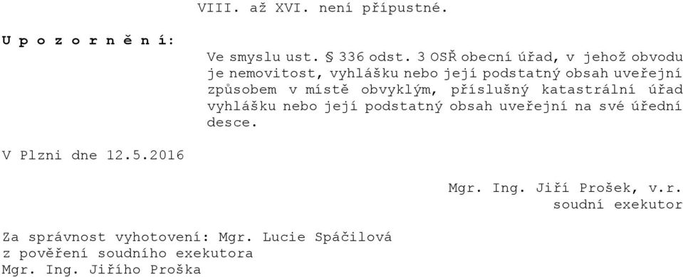 obvyklým, příslušný katastrální úřad vyhlášku nebo její podstatný obsah uveřejní na své úřední desce.