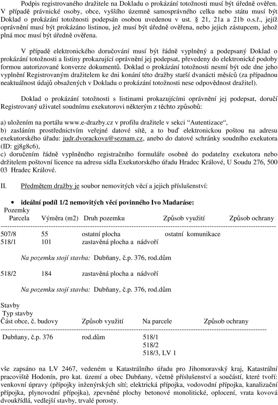 V případě elektronického doručování musí být řádně vyplněný a podepsaný Doklad o prokázání totožnosti a listiny prokazující oprávnění jej podepsat, převedeny do elektronické podoby formou