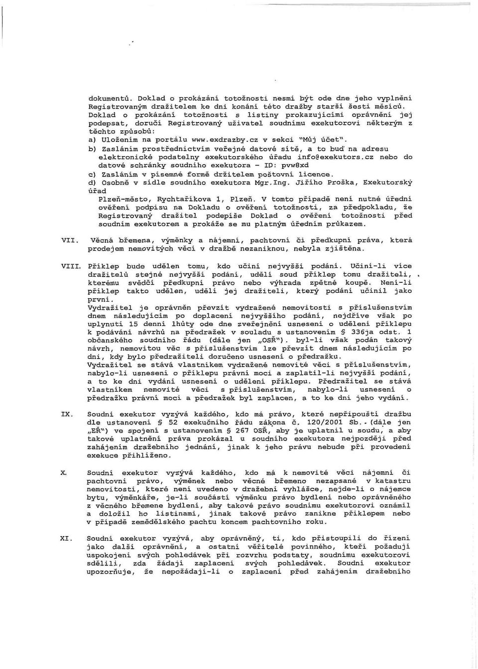 cz v sekci "Můj účet". b) Zasláním prostřednictvím veřejné datové sítě, a to buď na adresu elektronické podatelny exekutorského úřadu info@exekutors.