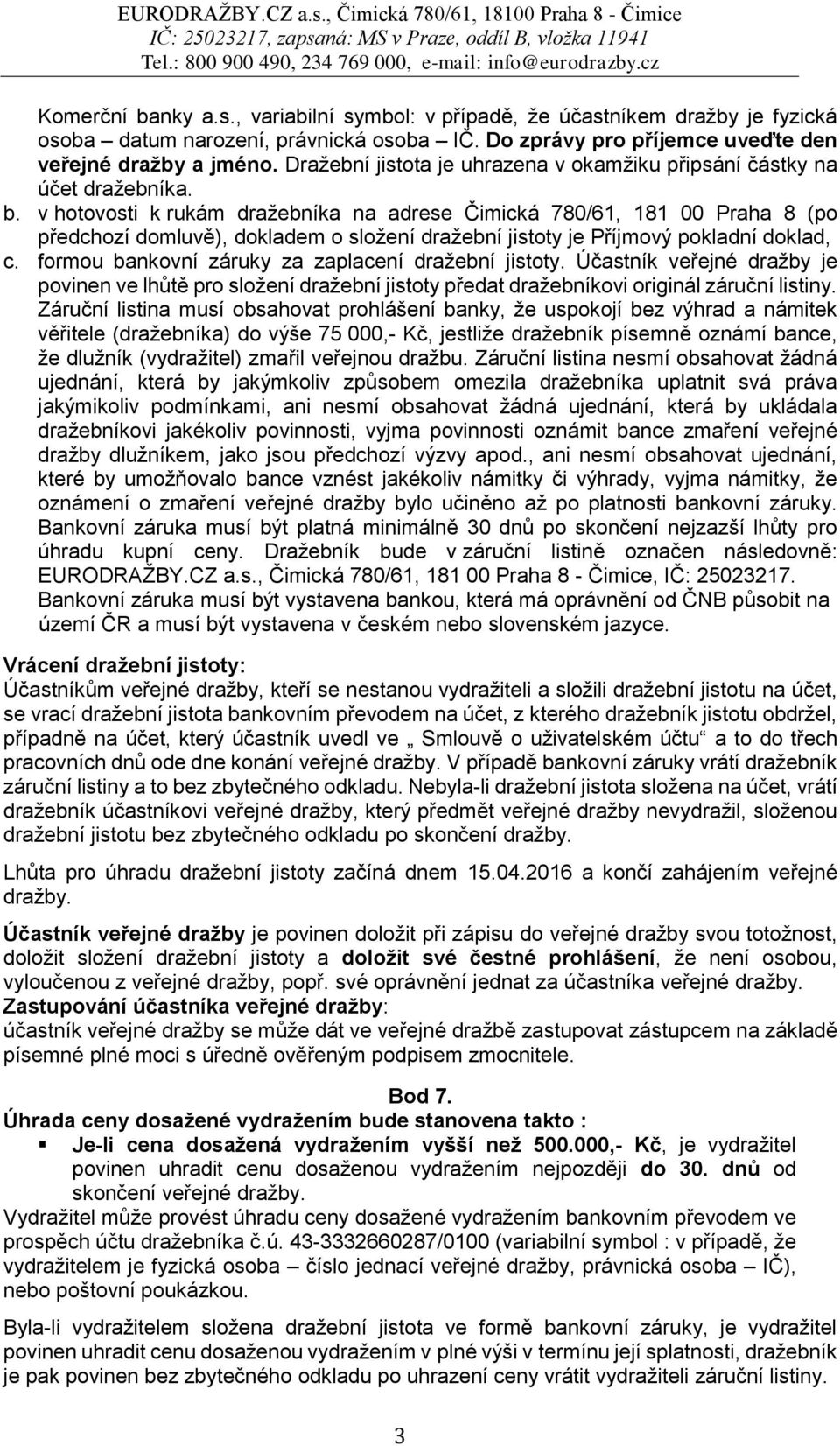 v hotovosti k rukám dražebníka na adrese Čimická 780/61, 181 00 Praha 8 (po předchozí domluvě), dokladem o složení dražební jistoty je Příjmový pokladní doklad, c.