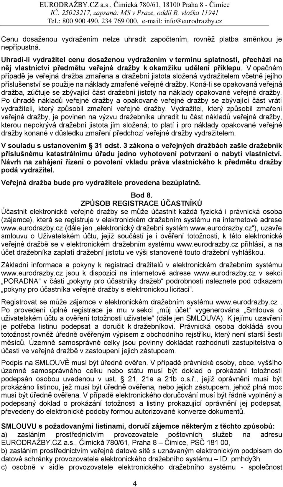 V opačném případě je veřejná dražba zmařena a dražební jistota složená vydražitelem včetně jejího příslušenství se použije na náklady zmařené veřejné dražby.
