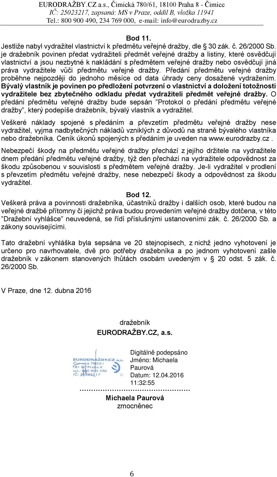 předmětu veřejné dražby. Předání předmětu veřejné dražby proběhne nejpozději do jednoho měsíce od data úhrady ceny dosažené vydražením.