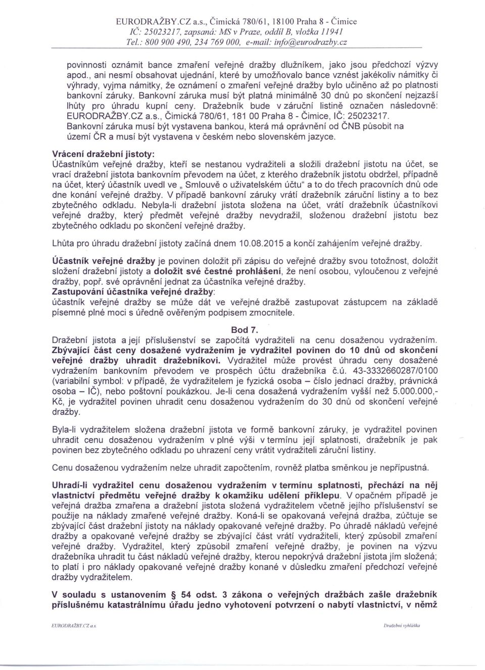 , ani nesmí obsahovat ujednání, které by umožňovalo bance vznést jakékoliv námitky či výhrady, vyjma námitky, že oznámení o zmaření veřejné dražby bylo učiněno až po platnosti bankovní záruky.