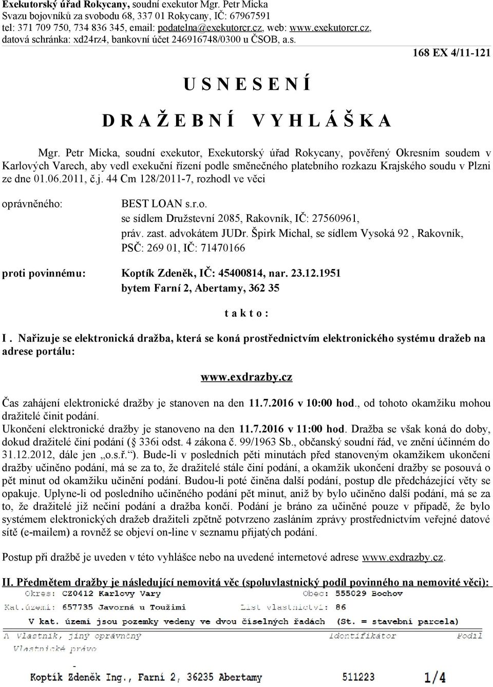 Petr Micka, soudní exekutor, Exekutorský úřad Rokycany, pověřený Okresním soudem v Karlových Varech, aby vedl exekuční řízení podle směnečného platebního rozkazu Krajského soudu v Plzni ze dne 01.06.