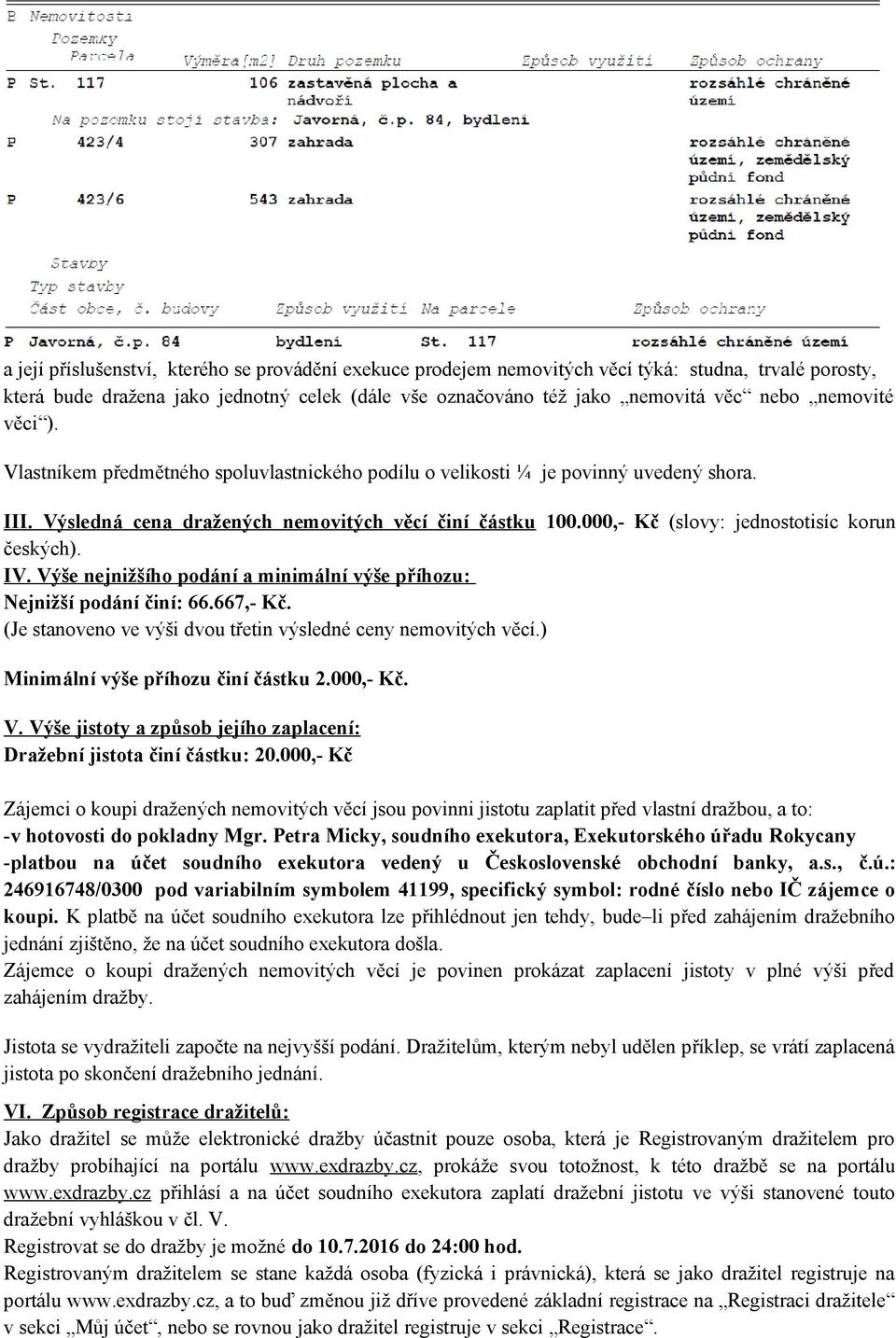 000,- Kč (slovy: jednostotisíc korun českých). IV. Výše nejnižšího podání a minimální výše příhozu: Nejnižší podání činí: 66.667,- Kč. (Je stanoveno ve výši dvou třetin výsledné ceny nemovitých věcí.