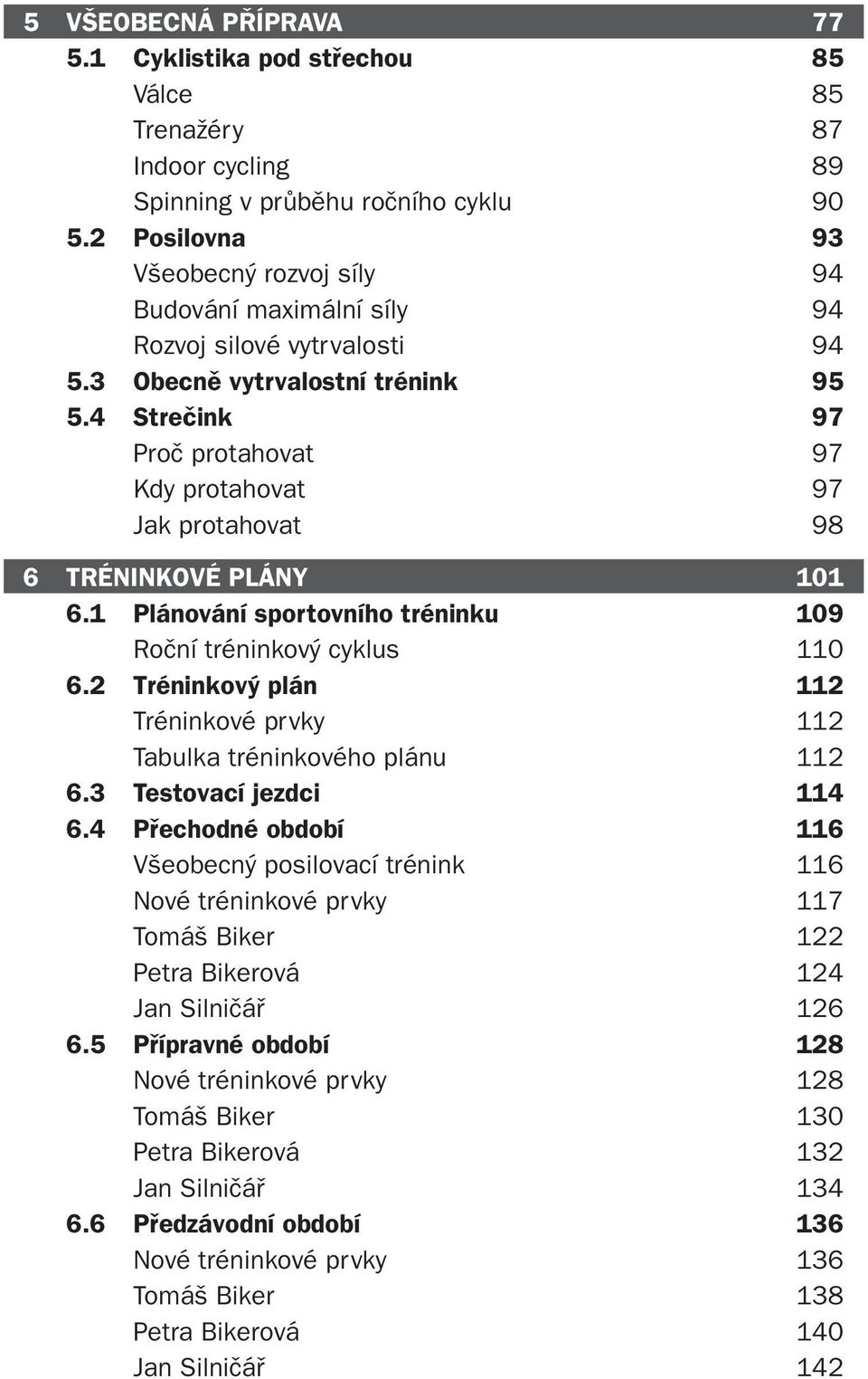 4 Strečink 97 Proč protahovat 97 Kdy protahovat 97 Jak protahovat 98 6 TRÉNINKOVÉ PLÁNY 101 6.1 Plánování sportovního tréninku 109 Roční tréninkový cyklus 110 6.