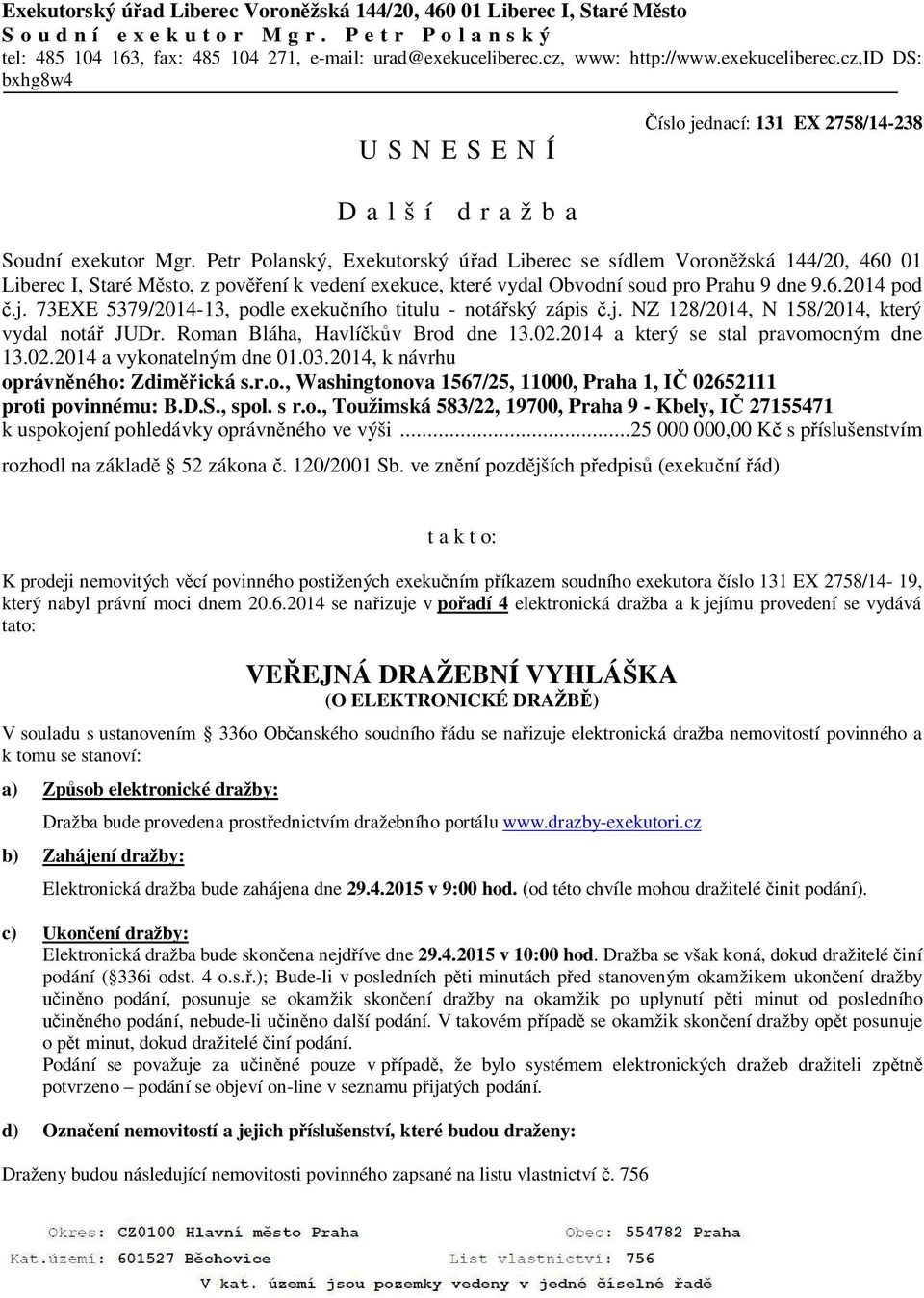 Petr Polanský, Exekutorský úřad Liberec se sídlem Voroněžská 144/20, 460 01 Liberec I, Staré Město, z pověření k vedení exekuce, které vydal Obvodní soud pro Prahu 9 dne 9.6.2014 pod č.j.