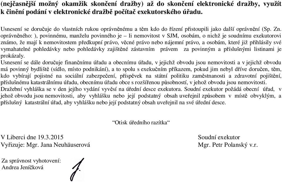 oprávněného: ), povinnému, manželu povinného je li nemovitost v SJM, osobám, o nichž je soudnímu exekutorovi známo, že mají k nemovitostem předkupní právo, věcné právo nebo nájemní právo, a osobám,