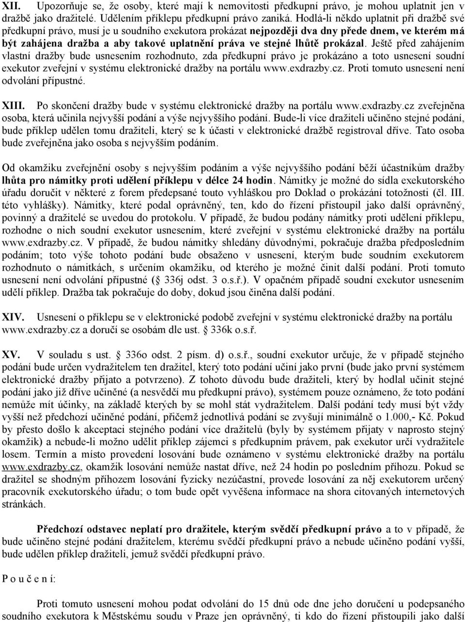 lhůtě prokázal. Ještě před zahájením vlastní dražby bude usnesením rozhodnuto, zda předkupní právo je prokázáno a toto usnesení soudní exekutor zveřejní v systému elektronické dražby na portálu www.