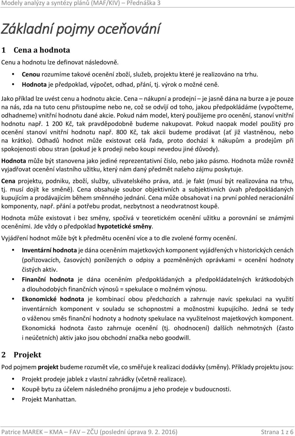 Cena nákupní a prodejní je jasně dána na burze a je pouze na nás, zda na tuto cenu přistoupíme nebo ne, což se odvíjí od toho, jakou předpokládáme (vypočteme, odhadneme) vnitřní hodnotu dané akcie.
