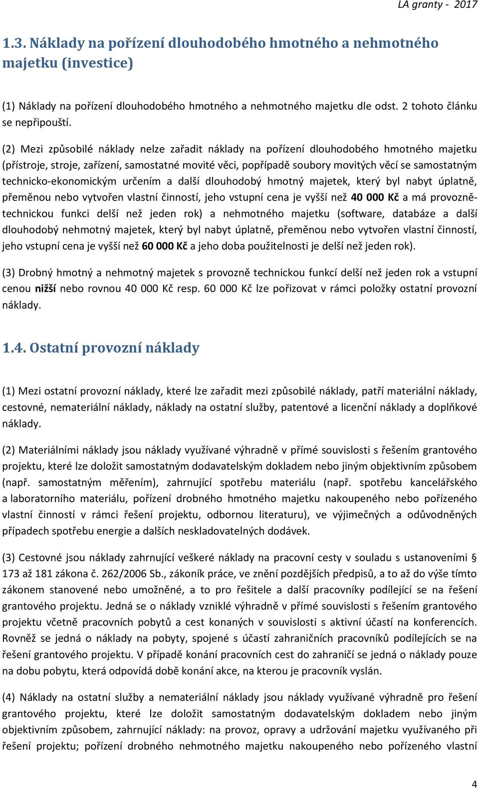 technicko-ekonomickým určením a další dlouhodobý hmotný majetek, který byl nabyt úplatně, přeměnou nebo vytvořen vlastní činností, jeho vstupní cena je vyšší než 40 000 Kč a má provoznětechnickou