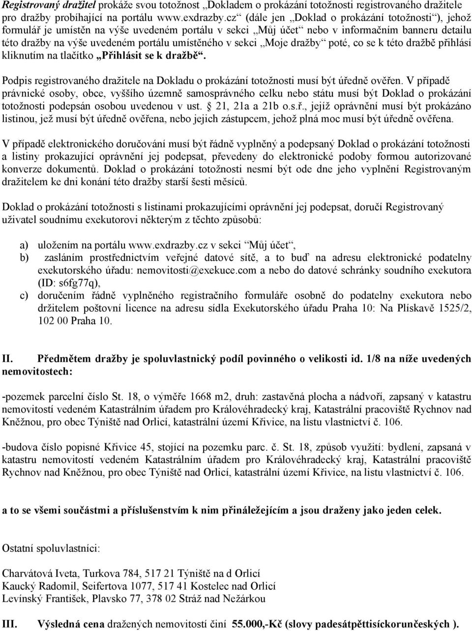 sekci Moje dražby poté, co se k této dražbě přihlásí kliknutím na tlačítko Přihlásit se k dražbě. Podpis registrovaného dražitele na Dokladu o prokázání totožnosti musí být úředně ověřen.