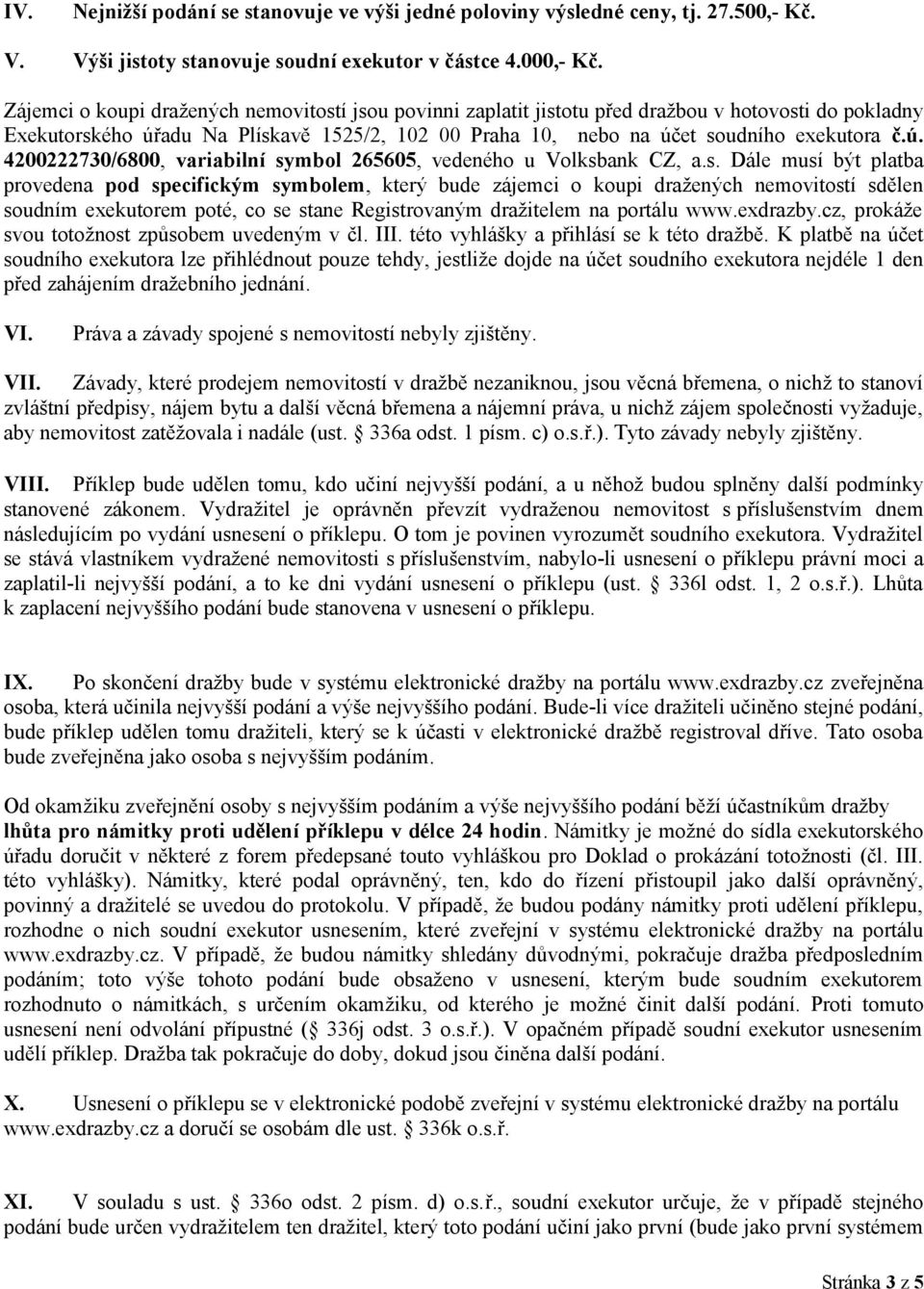 s. Dále musí být platba provedena pod specifickým symbolem, který bude zájemci o koupi dražených nemovitostí sdělen soudním exekutorem poté, co se stane Registrovaným dražitelem na portálu www.