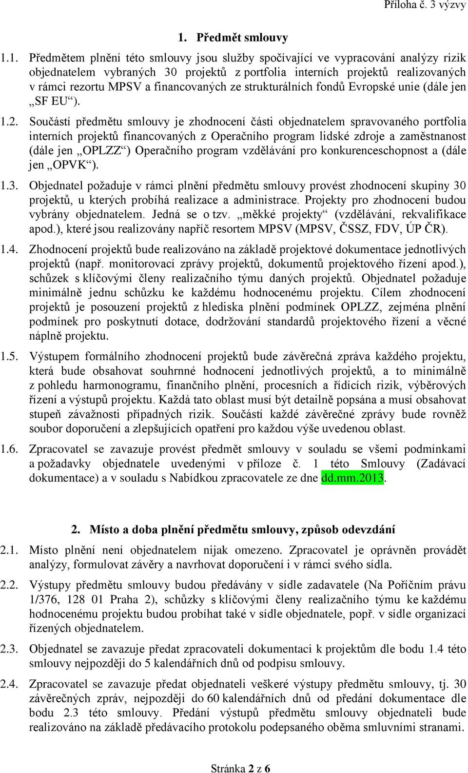 Součástí předmětu smlouvy je zhodnocení části objednatelem spravovaného portfolia interních projektů financovaných z Operačního program lidské zdroje a zaměstnanost (dále jen OPLZZ ) Operačního