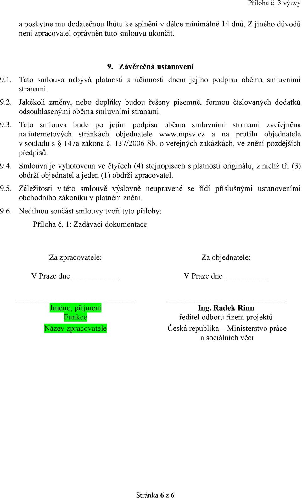 Tato smlouva bude po jejím podpisu oběma smluvními stranami zveřejněna na internetových stránkách objednatele www.mpsv.cz a na profilu objednatele v souladu s 147a zákona č. 137/2006 Sb.
