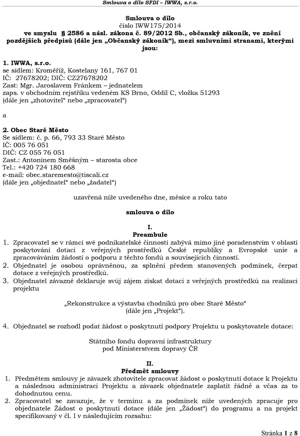 v obchodním rejstříku vedeném KS Brno, Oddíl C, vložka 51293 (dále jen zhotovitel nebo zpracovatel ) a 2. Obec Staré Město Se sídlem: č. p.