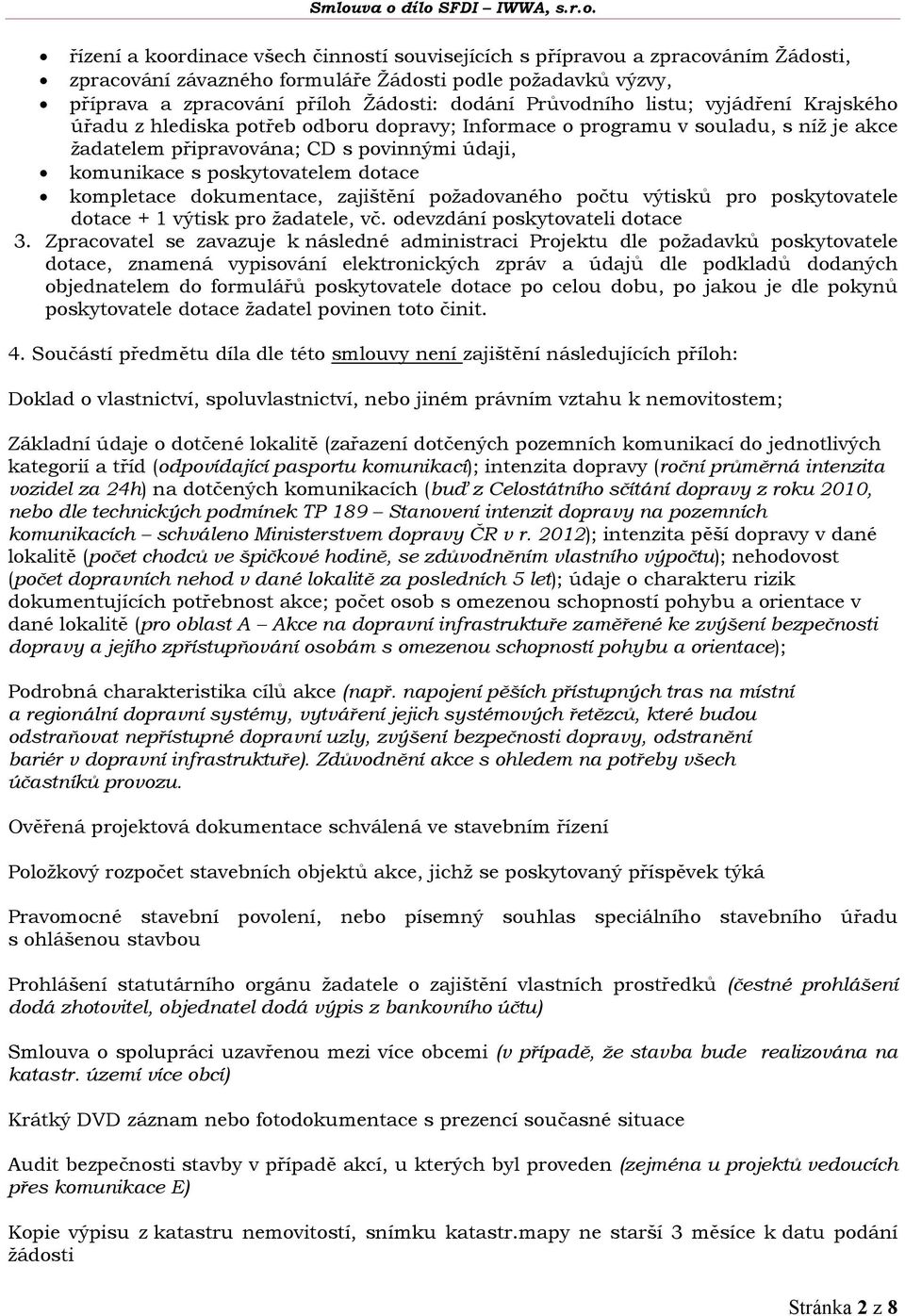 údaji, komunikace s poskytovatelem dotace kompletace dokumentace, zajištění požadovaného počtu výtisků pro poskytovatele dotace + 1 výtisk pro žadatele, vč. odevzdání poskytovateli dotace 3.