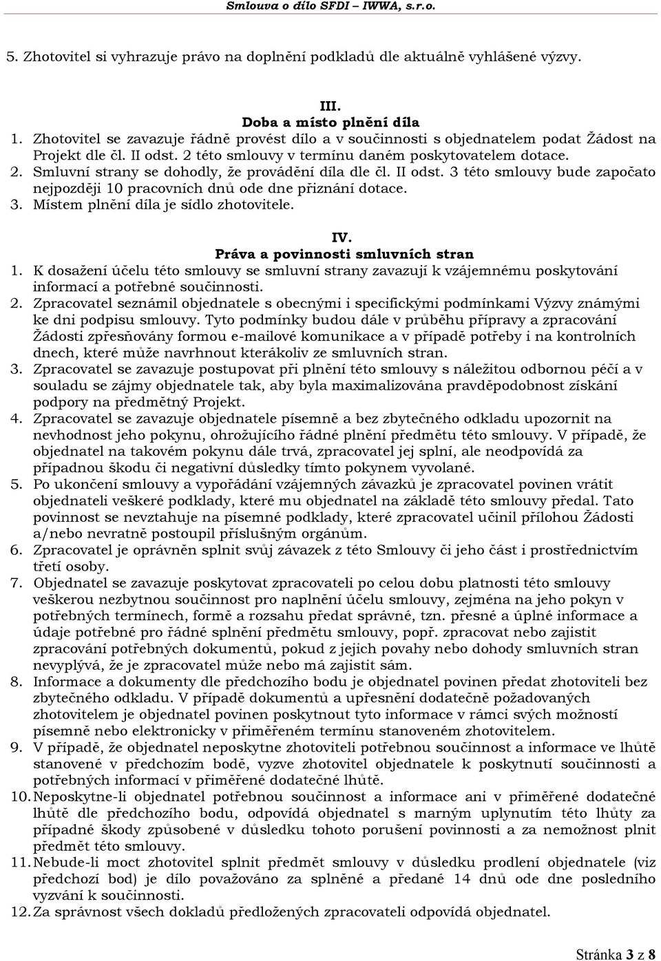 II odst. 3 této smlouvy bude započato nejpozději 10 pracovních dnů ode dne přiznání dotace. 3. Místem plnění díla je sídlo zhotovitele. IV. Práva a povinnosti smluvních stran 1.