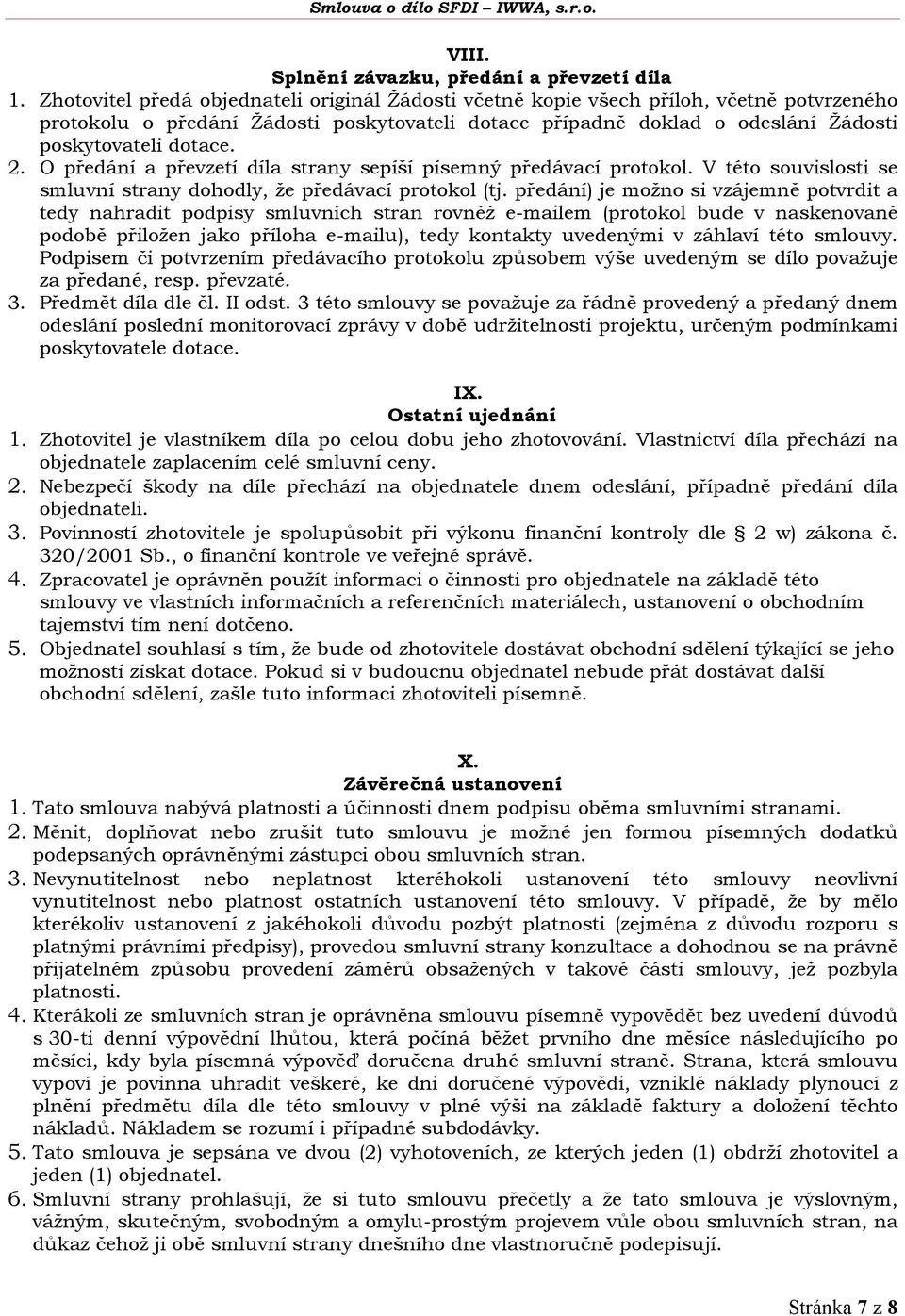 O předání a převzetí díla strany sepíší písemný předávací protokol. V této souvislosti se smluvní strany dohodly, že předávací protokol (tj.