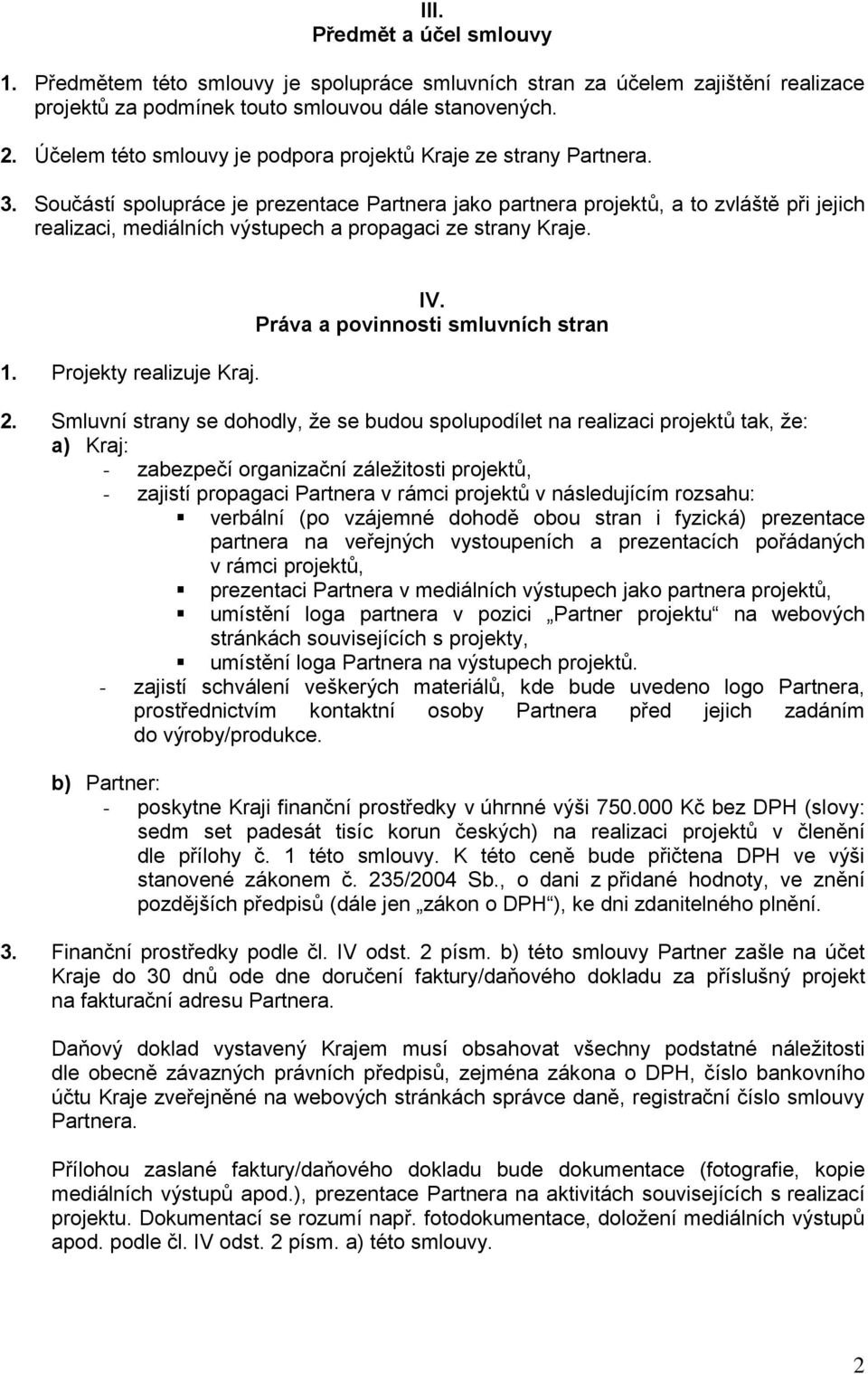 Součástí spolupráce je prezentace Partnera jako partnera projektů, a to zvláště při jejich realizaci, mediálních výstupech a propagaci ze strany Kraje. 1. Projekty realizuje Kraj. IV.