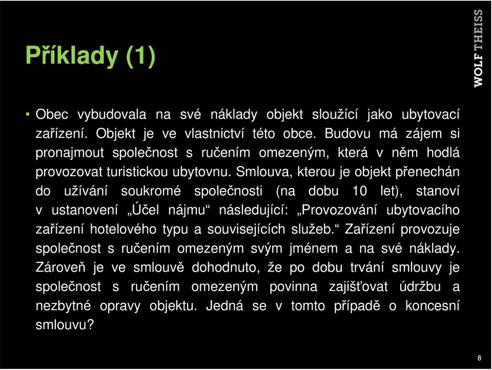 Smlouva, kterou je objekt přenechán do užívání soukromé společnosti (na dobu 10 let), stanoví v ustanovení Účel nájmu následující: Provozování ubytovacího zařízení hotelového