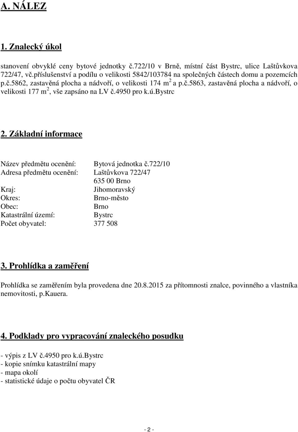 4950 pro k.ú.bystrc 2. Základní informace Název předmětu ocenění: Bytová jednotka č.