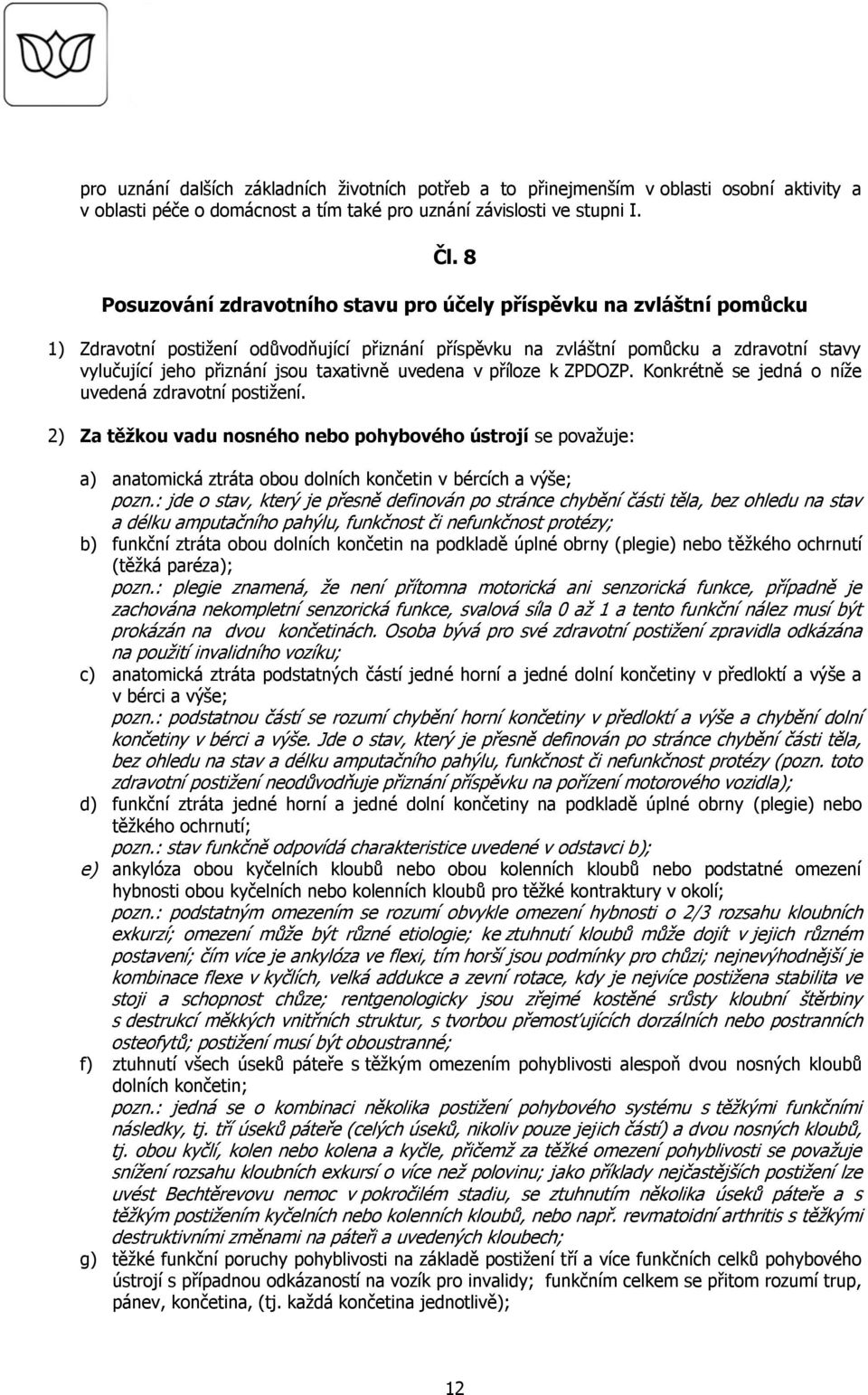 taxativně uvedena v příloze k ZPDOZP. Konkrétně se jedná o níže uvedená zdravotní postižení.