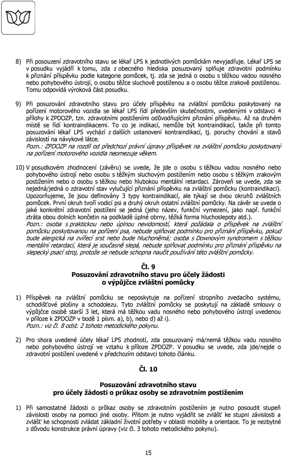 zda se jedná o osobu s těžkou vadou nosného nebo pohybového ústrojí, o osobu těžce sluchově postiženou a o osobu těžce zrakově postiženou. Tomu odpovídá výroková část posudku.