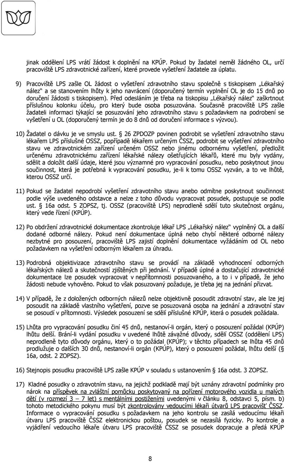 žádosti s tiskopisem). Před odesláním je třeba na tiskopisu Lékařský nález zaškrtnout příslušnou kolonku účelu, pro který bude osoba posuzována.