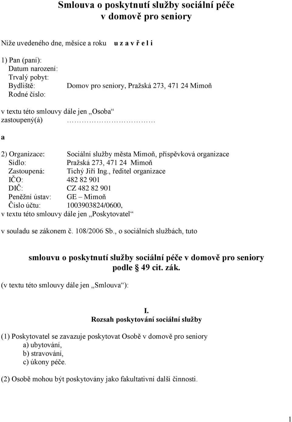 Jiří Ing., ředitel organizace IČO: 482 82 901 DIČ: CZ 482 82 901 Peněžní ústav: GE Mimoň Číslo účtu: 1003903824/0600, v textu této smlouvy dále jen Poskytovatel v souladu se zákonem č. 108/2006 Sb.