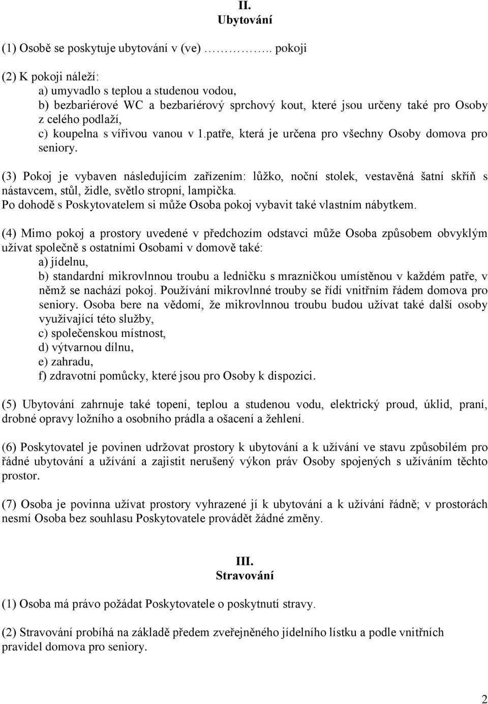 patře, která je určena pro všechny Osoby domova pro seniory. (3) Pokoj je vybaven následujícím zařízením: lůžko, noční stolek, vestavěná šatní skříň s nástavcem, stůl, židle, světlo stropní, lampička.