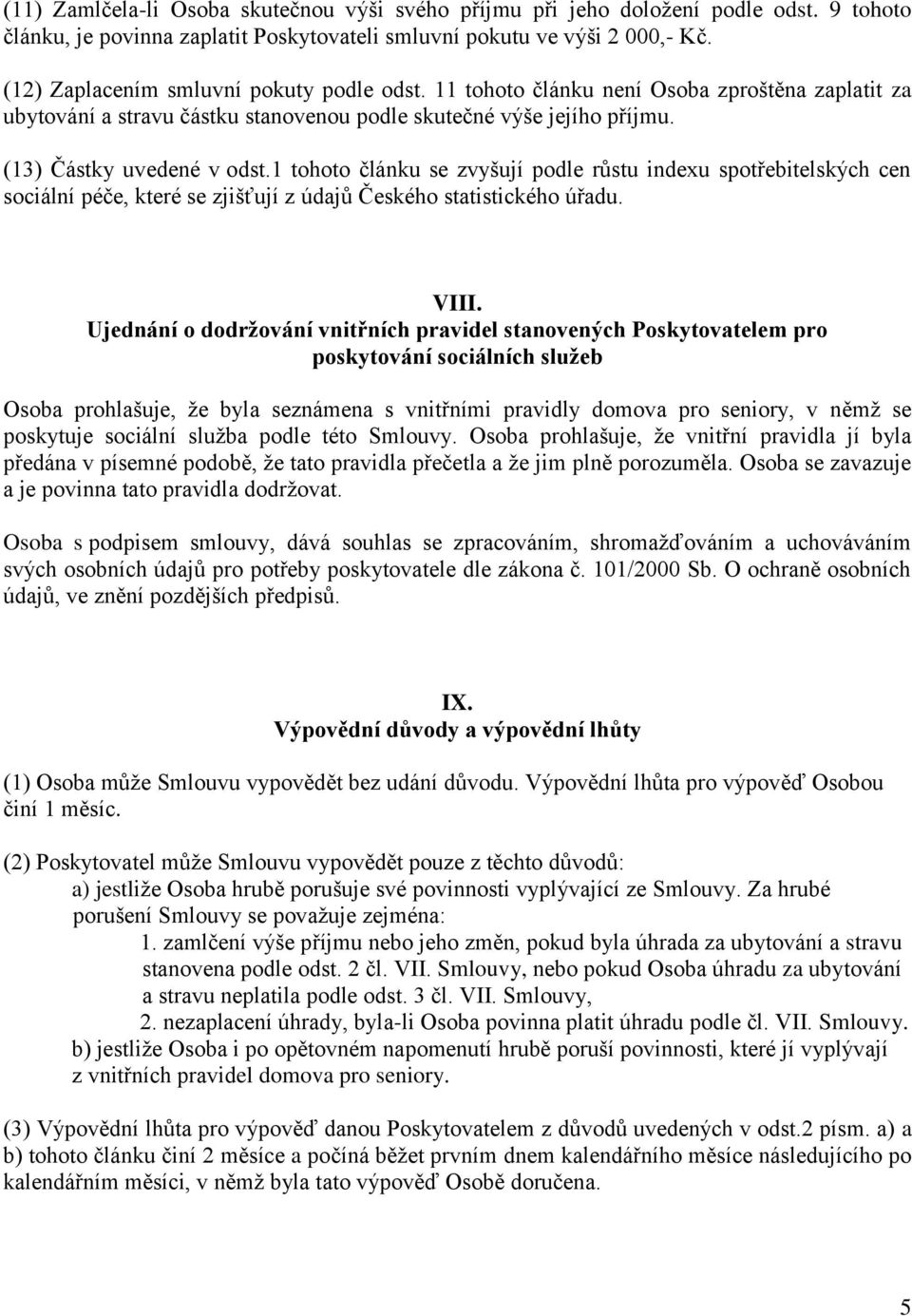 1 tohoto článku se zvyšují podle růstu indexu spotřebitelských cen sociální péče, které se zjišťují z údajů Českého statistického úřadu. VIII.