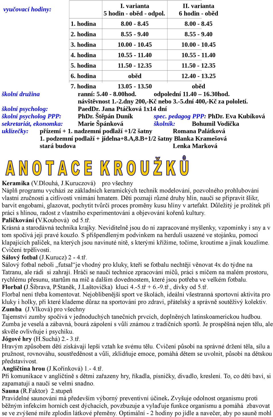 dny 200,-Kč nebo 3.-5.dní 400,-Kč za pololetí. školní psycholog: PaedDr. Jana Ptáčková 1x14 dní školní psycholog PPP: PhDr. Štěpán Duník spec. pedagog PPP: PhDr.