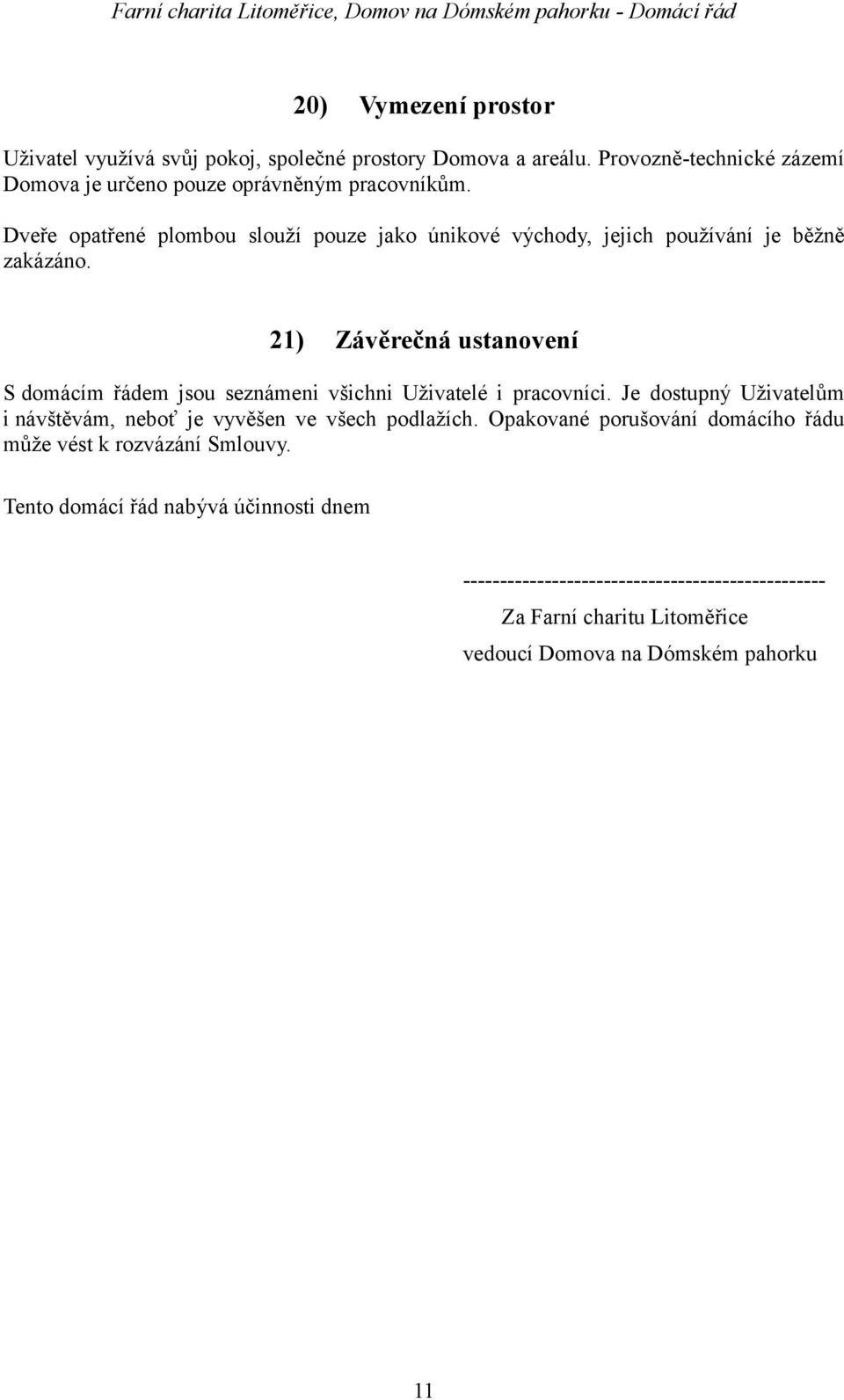 21) Závěrečná ustanovení S domácím řádem jsou seznámeni všichni Uživatelé i pracovníci.