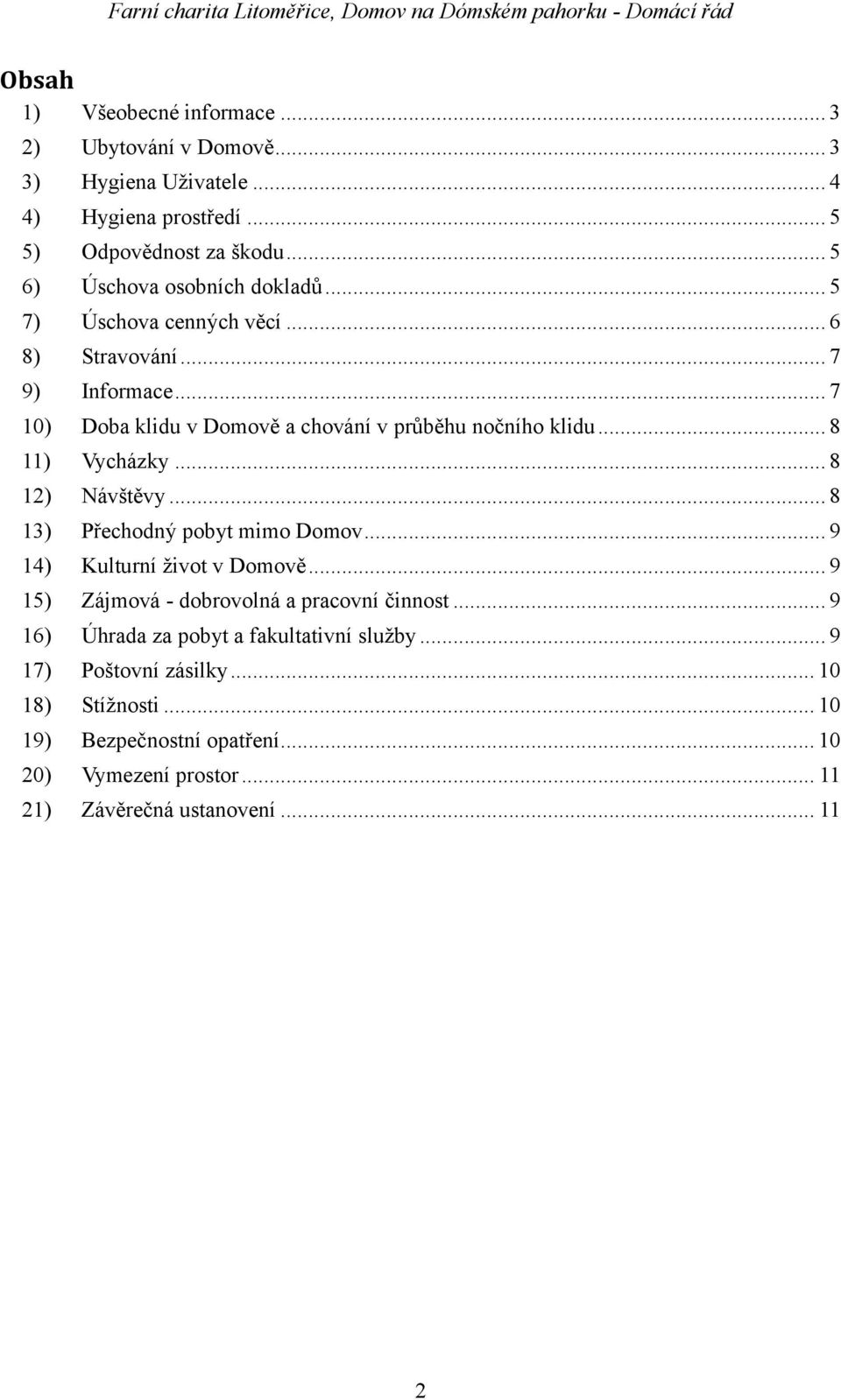 .. 8 11) Vycházky... 8 12) Návštěvy... 8 13) Přechodný pobyt mimo Domov... 9 14) Kulturní život v Domově... 9 15) Zájmová - dobrovolná a pracovní činnost.