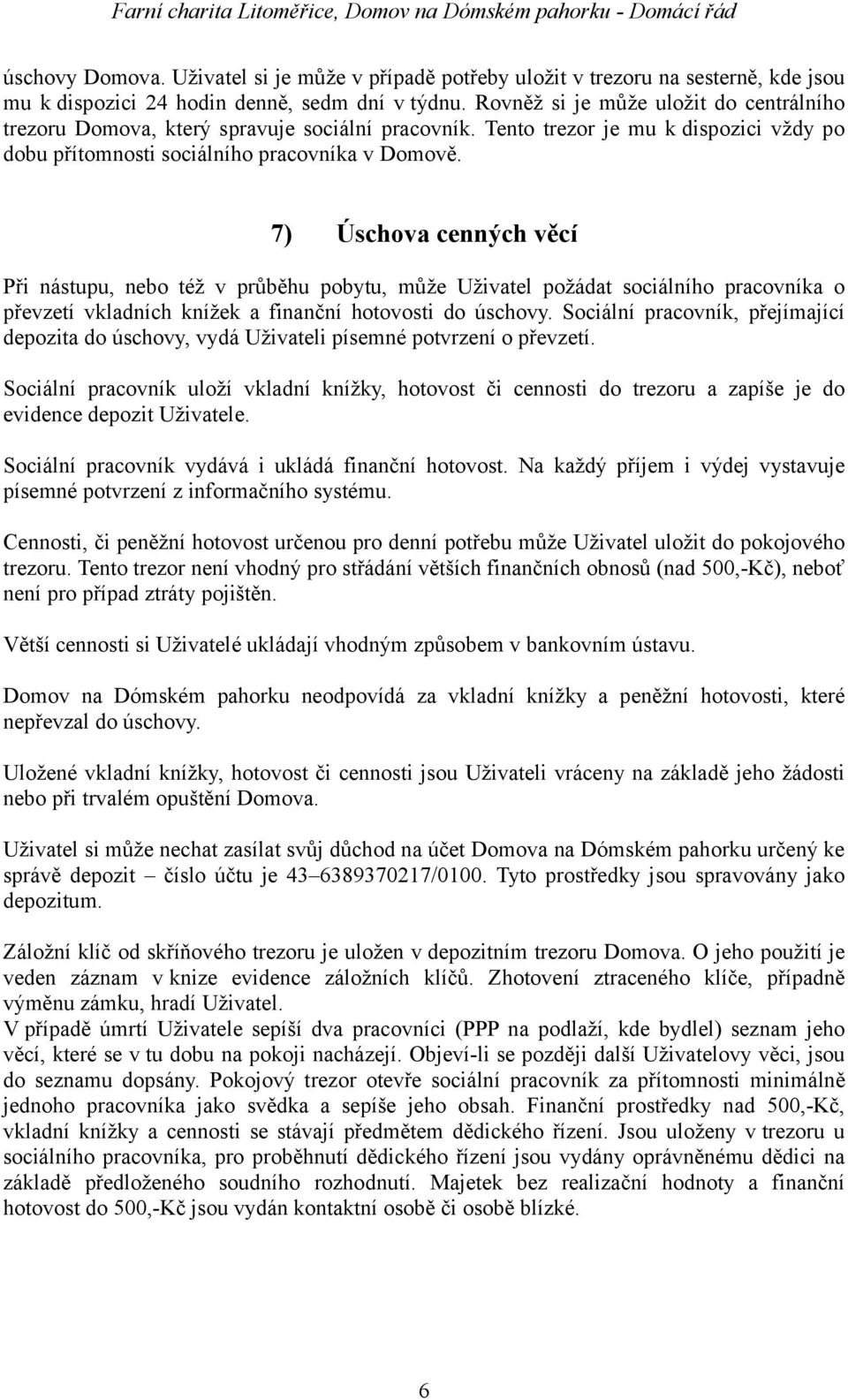 7) Úschova cenných věcí Při nástupu, nebo též v průběhu pobytu, může Uživatel požádat sociálního pracovníka o převzetí vkladních knížek a finanční hotovosti do úschovy.