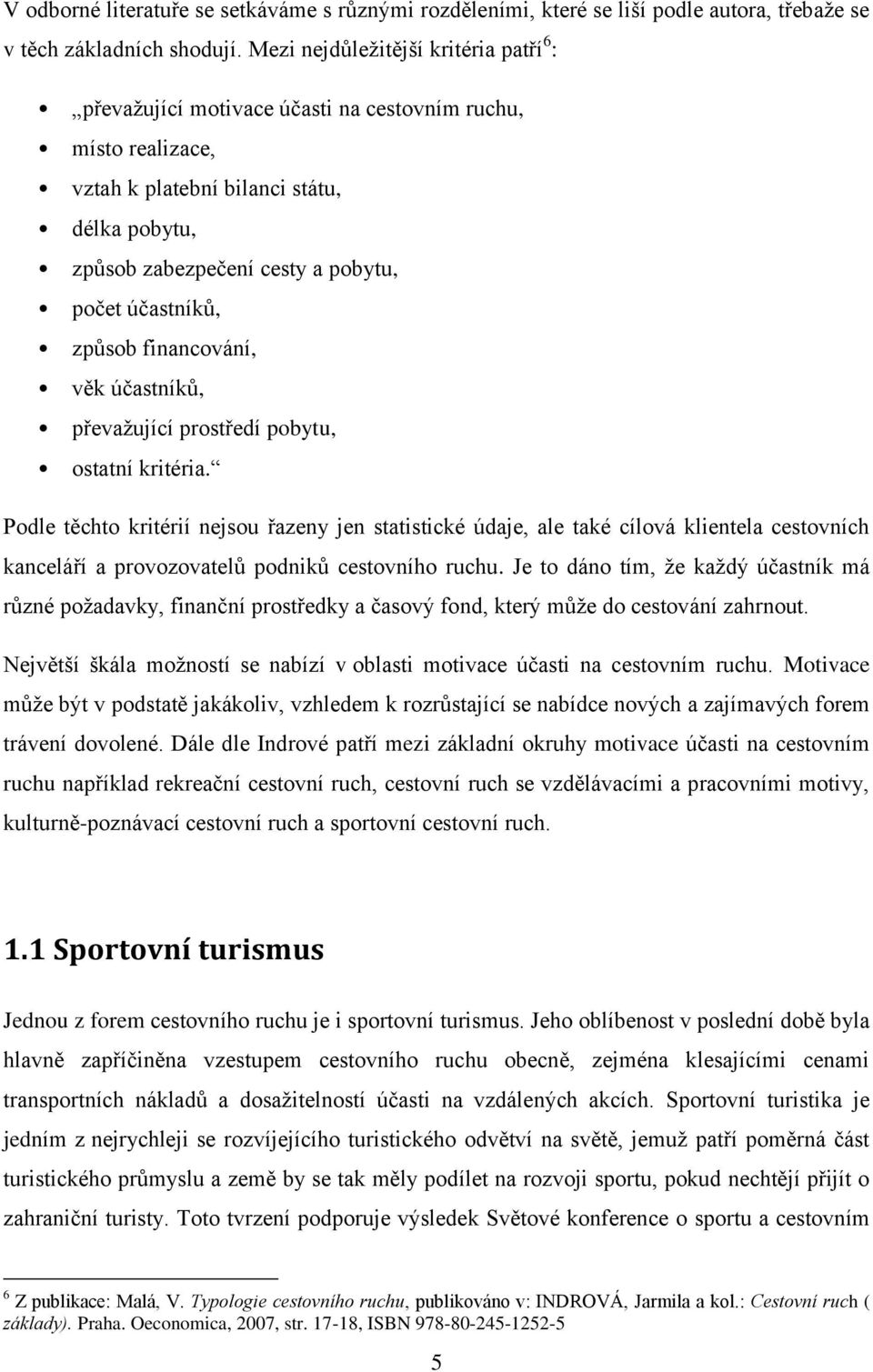 účastníků, způsob financování, věk účastníků, převažující prostředí pobytu, ostatní kritéria.